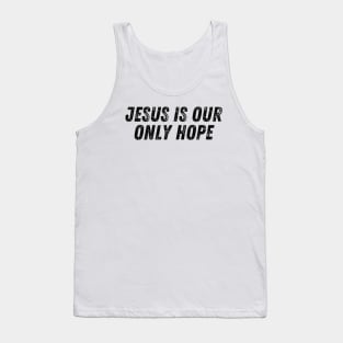 Jesus Our Only Hope Christian Quote Tank Top